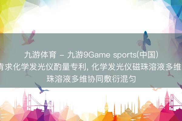 九游体育 - 九游9Game sports(中国)官网 亚辉龙肯求化学发光仪酌量专利， 化学发光仪磁珠溶液多维协同敷衍混匀