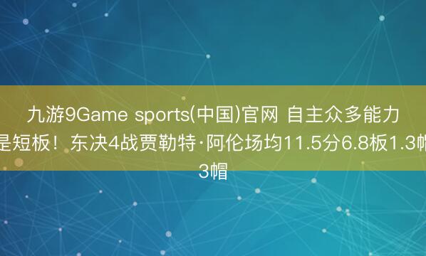 九游9Game sports(中国)官网 自主众多能力是短板!东决4战贾勒特·阿